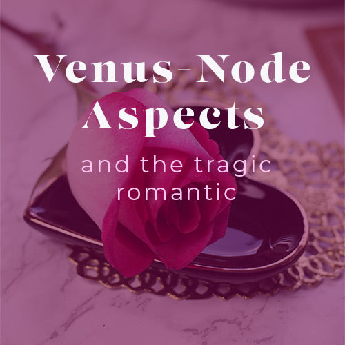 Venus-Node Aspects and the Tragic Romantic