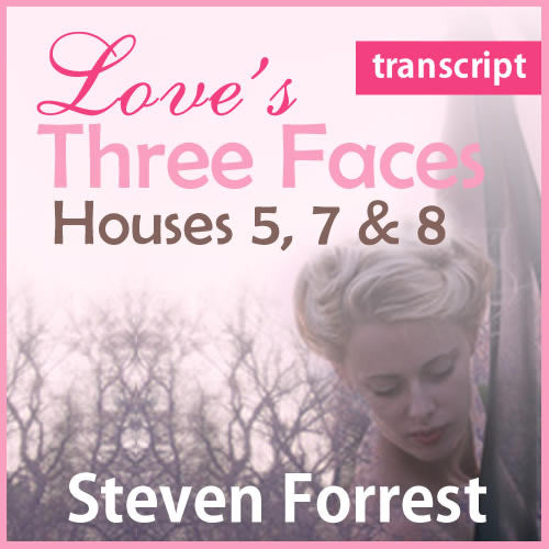 Transcript: Love's Three Faces - Houses 5, 7, & 8